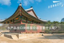水產(chǎn)品出口到韓國應(yīng)該注意什么呢？